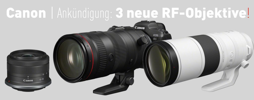 Drei neue Canon RF-Objektive: Canon RF-S 10-18mm F4,5-6,3 IS STM, Canon RF 24-105mm f2,8 L IS USM und Canon RF 200-800mm F6,3-9 IS USM